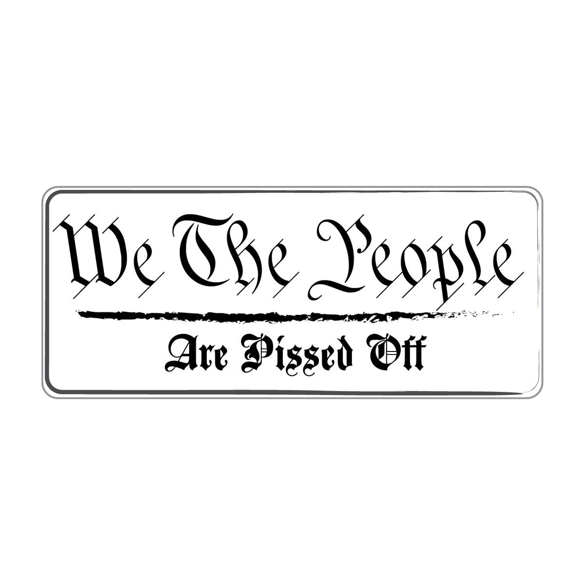 "We The People - Are Pissed Off" Sticker - Black & White - 4" Wide